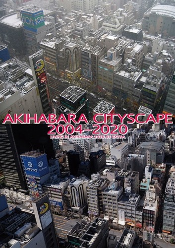 AKIHABARA CITYSCAPE 2004-2020 / 秋葉に住む
