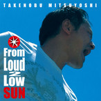 From Loud 2 Low SUN  /光吉猛修