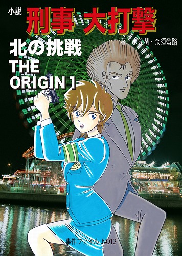 ★[事件ファイルNo-12]小説　刑事大打撃　北の挑戦 THE ORIGIN１★